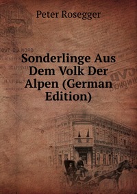 Sonderlinge Aus Dem Volk Der Alpen (German Edition)