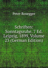 Schriften: Sonntagsruhe. 7 Ed. Leipzig, 1899, Volume 23 (German Edition)