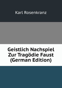 Geistlich Nachspiel Zur Tragodie Faust (German Edition)