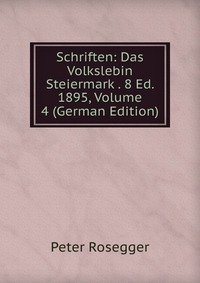 Schriften: Das Volkslebin Steiermark . 8 Ed. 1895, Volume 4 (German Edition)