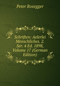 Schriften: Aelerlei Menschliches. 2. Ser. 4 Ed. 1898, Volume 17 (German Edition)