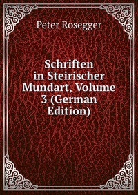 Schriften in Steirischer Mundart, Volume 3 (German Edition)