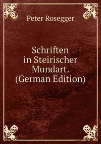 Schriften in Steirischer Mundart. (German Edition)