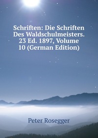 Schriften: Die Schriften Des Waldschulmeisters. 23 Ed. 1897, Volume 10 (German Edition)