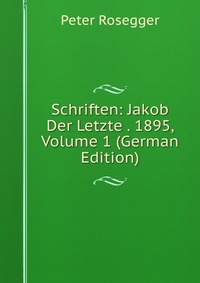 Schriften: Jakob Der Letzte . 1895, Volume 1 (German Edition)