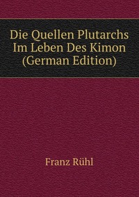 Die Quellen Plutarchs Im Leben Des Kimon (German Edition)