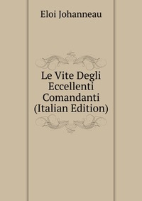 Le Vite Degli Eccellenti Comandanti (Italian Edition)