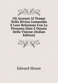 Gli Accenni Al Tempo Nella Divina Commedia E Loro Relazione Con La Presunta Data E Durata Della Visione (Italian Edition)