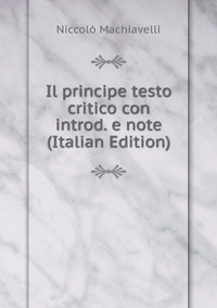 Il principe testo critico con introd. e note (Italian Edition)