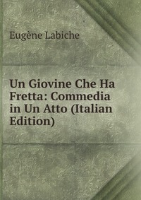 Un Giovine Che Ha Fretta: Commedia in Un Atto (Italian Edition)