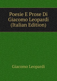 Poesie E Prose Di Giacomo Leopardi (Italian Edition)