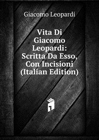 Vita Di Giacomo Leopardi: Scritta Da Esso, Con Incisioni (Italian Edition)