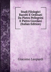 Studi Filologici Racolti E Ordinati Da Pietro Pellegrini E Pietro Giordani (Italian Edition)