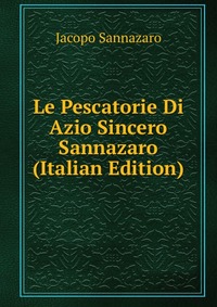 Le Pescatorie Di Azio Sincero Sannazaro (Italian Edition)