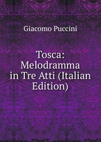 Tosca: Melodramma in Tre Atti (Italian Edition)