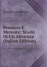 Pensiero E Meteore: Studii Di Un Alienista (Italian Edition)