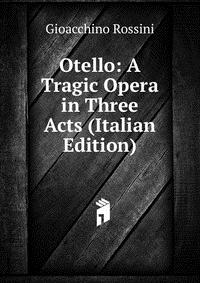 Otello: A Tragic Opera in Three Acts (Italian Edition)