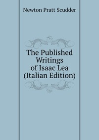 The Published Writings of Isaac Lea (Italian Edition)