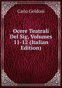 Ocere Teatrali Del Sig, Volumes 11-12 (Italian Edition)