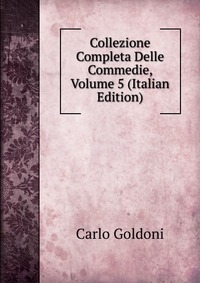 Collezione Completa Delle Commedie, Volume 5 (Italian Edition)