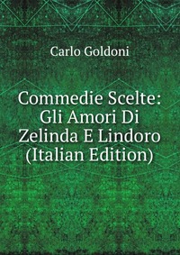 Commedie Scelte: Gli Amori Di Zelinda E Lindoro (Italian Edition)