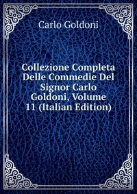 Collezione Completa Delle Commedie Del Signor Carlo Goldoni, Volume 11 (Italian Edition)