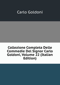 Collezione Completa Delle Commedie Del Signor Carlo Goldoni, Volume 22 (Italian Edition)