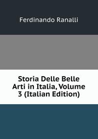 Storia Delle Belle Arti in Italia, Volume 3 (Italian Edition)