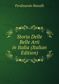 Storia Delle Belle Arti in Italia (Italian Edition)