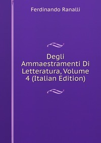 Degli Ammaestramenti Di Letteratura, Volume 4 (Italian Edition)