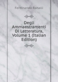 Degli Ammaestramenti Di Letteratura, Volume 1 (Italian Edition)