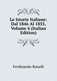 Le Istorie Italiane: Dal 1846 Al 1855, Volume 4 (Italian Edition)