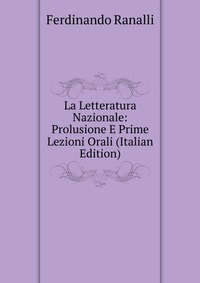 La Letteratura Nazionale: Prolusione E Prime Lezioni Orali (Italian Edition)