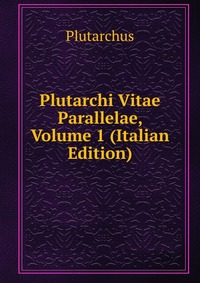 Plutarchi Vitae Parallelae, Volume 1 (Italian Edition)