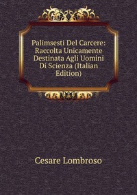 Palimsesti Del Carcere: Raccolta Unicamente Destinata Agli Uomini Di Scienza (Italian Edition)