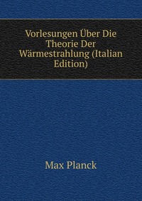 Vorlesungen Uber Die Theorie Der Warmestrahlung (Italian Edition)