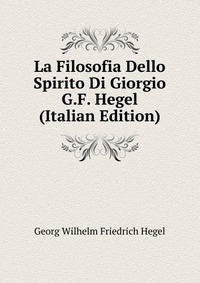 La Filosofia Dello Spirito Di Giorgio G.F. Hegel (Italian Edition)