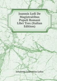 Joannis Lydi De Magistratibus Populi Romani Libri Tres (Italian Edition)