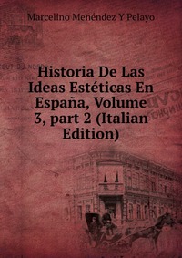 Historia De Las Ideas Esteticas En Espana, Volume 3, part 2 (Italian Edition)