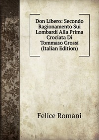 Don Libero: Secondo Ragionamento Sui Lombardi Alla Prima Crociata Di Tommaso Grossi (Italian Edition)