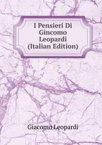 I Pensieri Di Gincomo Leopardi (Italian Edition)