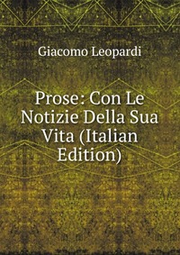 Prose: Con Le Notizie Della Sua Vita (Italian Edition)