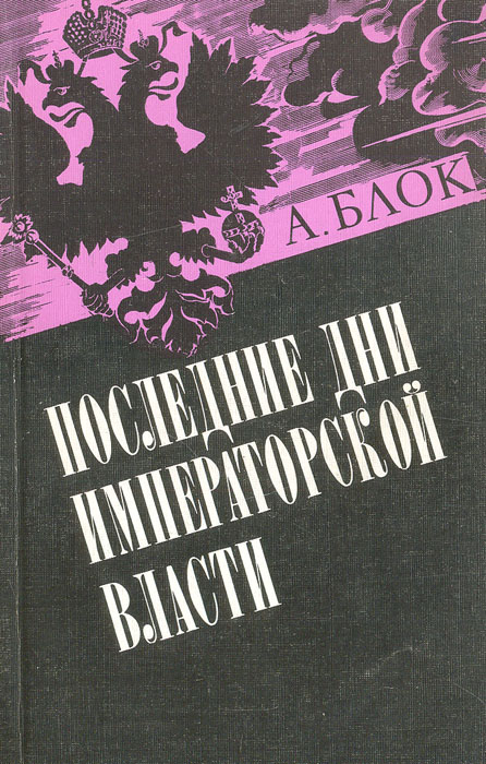 Последние дни императорской власти. По неизданным документам составил Александр Блок