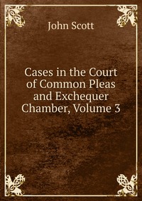 Cases in the Court of Common Pleas and Exchequer Chamber, Volume 3