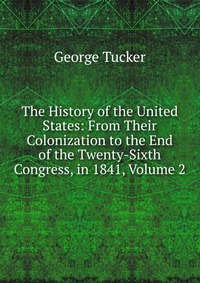 The History of the United States: From Their Colonization to the End of the Twenty-Sixth Congress, in 1841, Volume 2