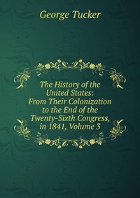 The History of the United States: From Their Colonization to the End of the Twenty-Sixth Congress, in 1841, Volume 3