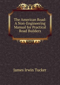 The American Road: A Non-Engineering Manual for Practical Road Builders