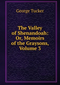 The Valley of Shenandoah: Or, Memoirs of the Graysons, Volume 3