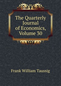 The Quarterly Journal of Economics, Volume 30