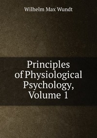 Principles of Physiological Psychology, Volume 1